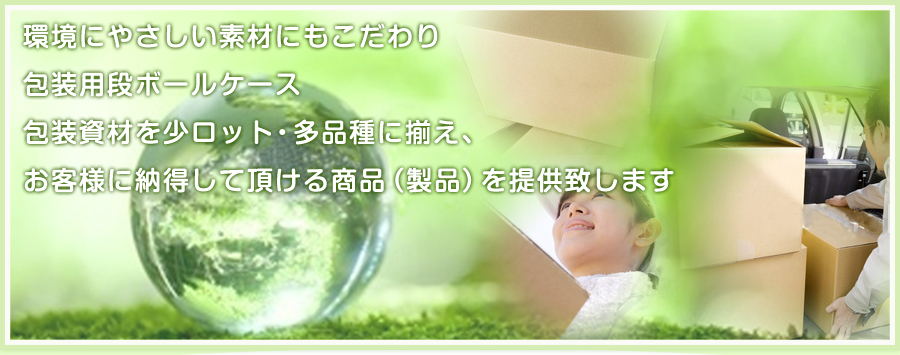 包装用段ボールケース包装資材を少ロット・多品種に揃え、お客様に納得して頂ける商品（製品）を提供致します